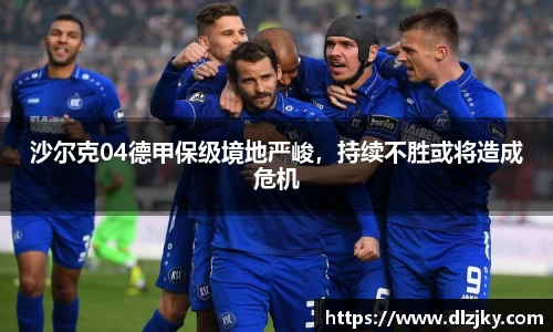 沙尔克04德甲保级境地严峻，持续不胜或将造成危机