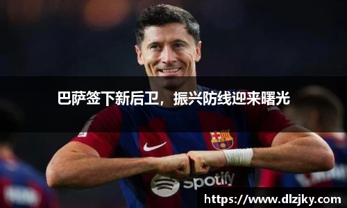 巴萨签下新后卫，振兴防线迎来曙光