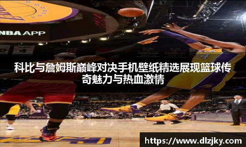 科比与詹姆斯巅峰对决手机壁纸精选展现篮球传奇魅力与热血激情