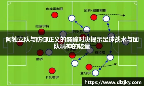 阿独立队与防御正义的巅峰对决揭示足球战术与团队精神的较量