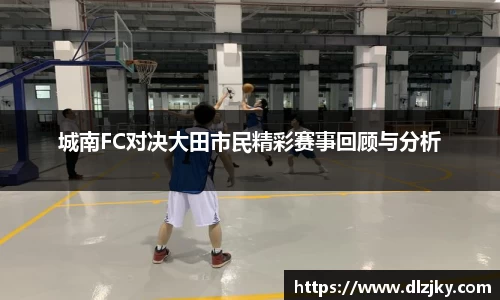 城南FC对决大田市民精彩赛事回顾与分析