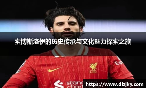 索博斯洛伊的历史传承与文化魅力探索之旅